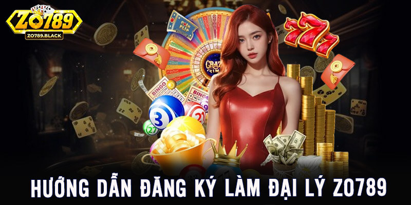 Hướng dẫn các bước thực hiện đăng ký gia nhập đại lý Zo789