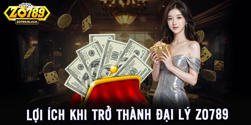 Khám phá những lợi ích nhận được khi làm đại lý Zo789